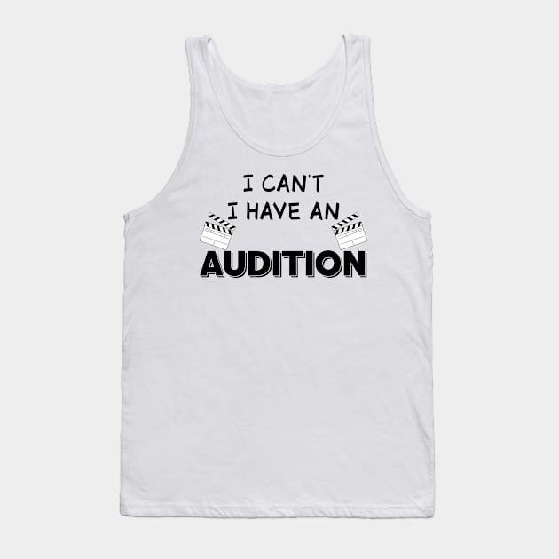 I Can't I Have An Audition I Acting Theater Drama Tank Top by bigD